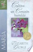 Maria, Cultiva Un Corazon Humilde