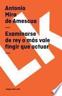 Examinarse De Rey O Más Vale Fingir Que Actuar