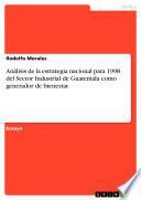 Análisis De La Estrategia Nacional Para 1998 Del Sector Industrial De Guatemala Como Generador De Bienestar