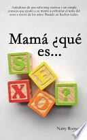 Mamá ¿qué Es Sexo?