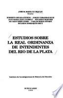 Estudios Sobre La Real Ordenanza De Intendentes Del Río De La Plata