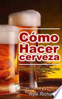 Cómo Hacer Cerveza: Guía Para Principiantes