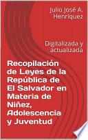 Recopilación De Leyes De La República De El Salvador En Materia De Niñez, Adolescencia Y Juventud