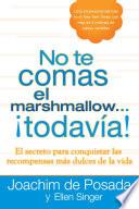 No Te Comas El Marshmallow…todavia!: El Secreto Para Conquistar Las Recompensas Mas Dulces Del Trabajo Y De La Vida = Don T Eat The Marshmallow…ye