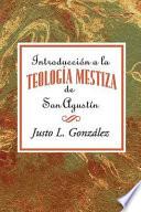 Introduccion A La Teologia Mestiza De San Agustin = Intorduccion The Mestizo Theology Of Saint Augustine