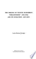 The Origins Of Vicente Huidobro S  Creacionismo  (1911 1916) And Its Evolution (1917 1947)