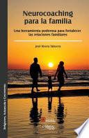 Neurocoaching Para La Familia. Una Herramienta Poderosa Para Fortalecer Las Relaciones Familiares