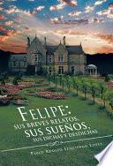 Felipe: Sus Breves Relatos, Sus Sueños, Sus Dichas Y Desdichas