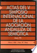 Actas Del V Simposio Internacional De La Asociación Andaluza De Semiótica: Almería, 16 18 De Diciembre De 1993