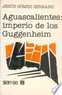 Aguascalientes, Imperio De Los Guggenheim