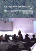 Rol Del Profesor Del Siglo Xxi: Metacognición Y Metaaprendizaje En Las Aulas