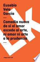 Comedia Nueva De Si El Amor Excede Al Arte, Ni Amor Ni Arte A La Prudencia