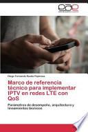 Marco De Referencia Técnico Para Implementar Iptv En Redes Lte Con Qos