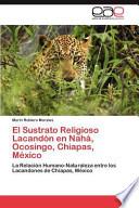 El Sustrato Religioso Lacandón En Nahá, Ocosingo, Chiapas, México