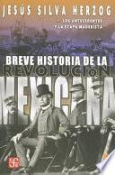 Breve Historia De La Revolución Mexicana: Los Antecedentes Y La Etapa Maderista