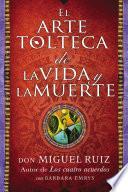 El Arte Tolteca De La Vida Y La Muerte (the Toltec Art Of Life And Death   Spanish Edition)