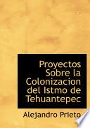 Proyectos Sobre La Colonizacion Del Istmo De Tehuantepec