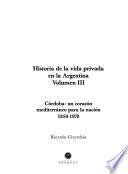 Historia De La Vida Privada En La Argentina: Córdoba, Un Corazón Mediterráneo Para La Nación. 1850 1970