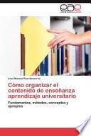Cómo Organizar El Contenido De Enseñanza Aprendizaje Universitario