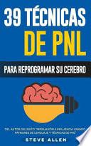 Pnl 39 Técnicas, Patrones Y Estrategias De Programación Neurolinguistica Para Cambiar Su Vida Y La De Los Demás