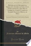 Historia De Los Movimientos, Separación Y Guerra De Cataluña En Tiempo De Felipe 4, Que Bajo El Nombre De Clemente Libertino Escribió Francisco Manuel De Melo