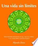 Una Vida Sin Limites: Reflexiones Basadas En El Tao Te Ching Y El Coaching Ontologico