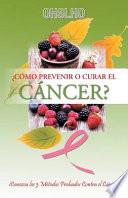 Como Prevenir O Curar El Cancer?: Conozca Los 3 Metodos Probados Contra El Cancer!