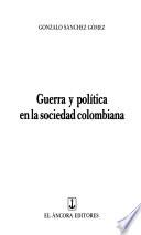 Guerra Y Política En La Sociedad Colombiana