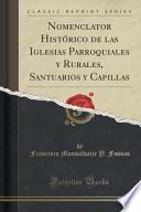 Nomenclator Histórico De Las Iglesias Parroquiales Y Rurales, Santuarios Y Capillas (classic Reprint)