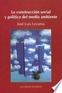 La Construcción Social Y Política Del Medio Ambiente