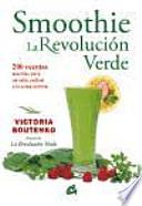 Smoothie : La Revolución Verde : 200 Recetas Sencillas Para Un Salto Radical A La Salud Natural