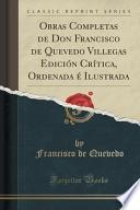 Obras Completas De Don Francisco De Quevedo Villegas Edición Crítica, Ordenada é Ilustrada (classic Reprint)