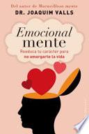 Emocional Mente: Reeduca Tu Caracter Para No Amargarte La Vida