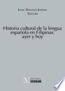 Historia Cultural De La Lengua Española En Filipinas: Ayer Y Hoy