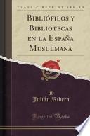 Bibliófilos Y Bibliotecas En La España Musulmana (classic Reprint)