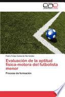 Evaluación De La Aptitud Física Motora Del Futbolista Menor
