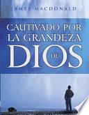 Cautivado Por La Grandeza De Dios