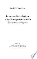La Monarchie Catholique Et Les Morisques (1520 1620)