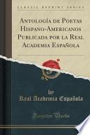 Antología De Poetas Hispano Americanos Publicada Por La Real Academia Española (classic Reprint)