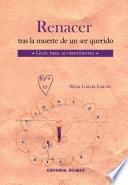 Renacer Tras La Muerte De Un Ser Querido. Guía Para Acompañantes