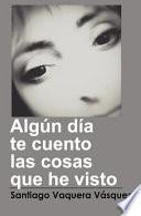 Algun Dia Te Cuento Las Cosas Que He Visto / Someday I Ll Tell You The Things I Ve Seen