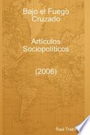 Bajo El Fuego Cruzado. Artículos Sociopolíticos (2006)