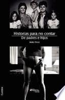 Historias Para No Contar. De Padres E Hijos