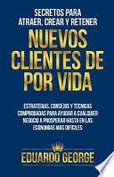 Secretos Para Atraer, Crear Y Retener Nuevos Clientes De Por Vida