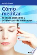 Cómo Meditar. Técnicas Orientales Y Occidentales De Meditación