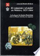 El Comercio Y El Poder En México, 1821 1864