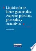 Liquidación De Bienes Gananciales. Aspectos Prácticos, Procesales Y Sustantivos