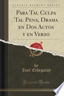 Para Tal Culpa Tal Pena, Drama En Dos Actos Y En Verso (classic Reprint)