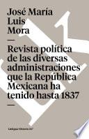Revista Política De Las Diversas Administraciones Que La República Mexicana Ha Tenido Hasta 1837