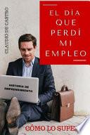 El Dia Que Perdi Mi Empleo